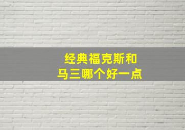 经典福克斯和马三哪个好一点