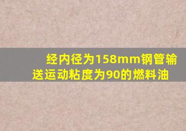 经内径为158mm钢管输送运动粘度为90的燃料油