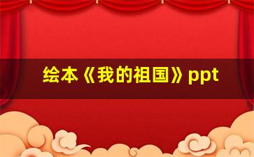 绘本《我的祖国》ppt