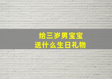 给三岁男宝宝送什么生日礼物