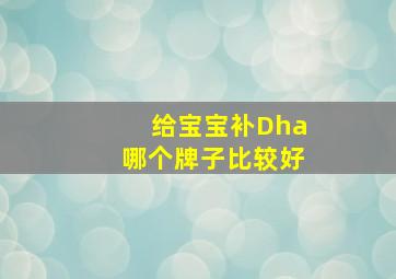 给宝宝补Dha哪个牌子比较好