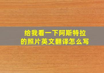 给我看一下阿斯特拉的照片英文翻译怎么写