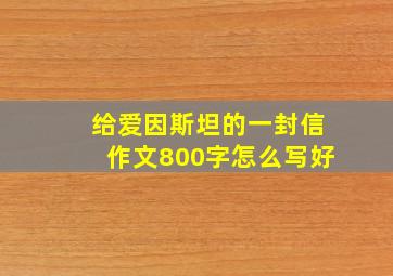 给爱因斯坦的一封信作文800字怎么写好