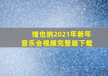 维也纳2021年新年音乐会视频完整版下载