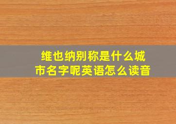 维也纳别称是什么城市名字呢英语怎么读音