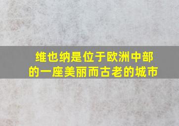 维也纳是位于欧洲中部的一座美丽而古老的城市