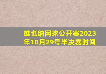 维也纳网球公开赛2023年10月29号半决赛时间