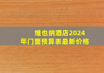 维也纳酒店2024年门面预算表最新价格