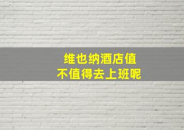 维也纳酒店值不值得去上班呢