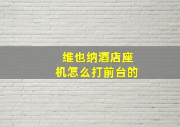 维也纳酒店座机怎么打前台的