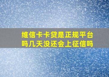 维信卡卡贷是正规平台吗几天没还会上征信吗