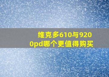 维克多610与9200pd哪个更值得购买