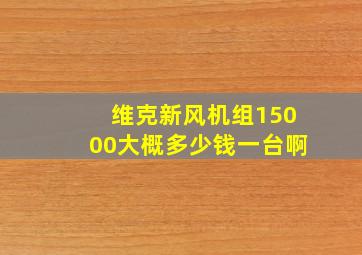 维克新风机组15000大概多少钱一台啊