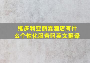 维多利亚丽嘉酒店有什么个性化服务吗英文翻译