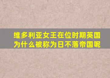 维多利亚女王在位时期英国为什么被称为日不落帝国呢