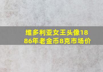 维多利亚女王头像1886年老金币8克市场价