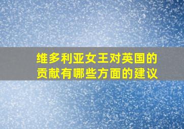 维多利亚女王对英国的贡献有哪些方面的建议