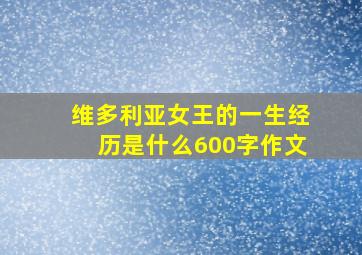 维多利亚女王的一生经历是什么600字作文