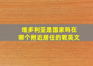 维多利亚是国家吗在哪个附近居住的呢英文