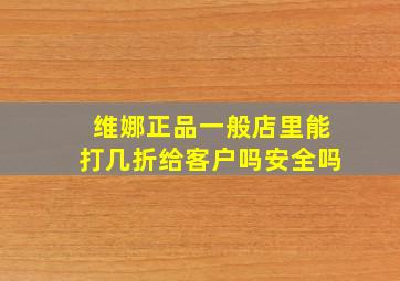 维娜正品一般店里能打几折给客户吗安全吗