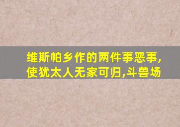 维斯帕乡作的两件事恶事,使犹太人无家可归,斗兽场