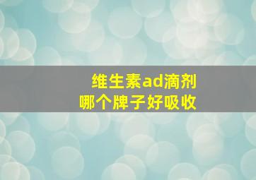 维生素ad滴剂哪个牌子好吸收