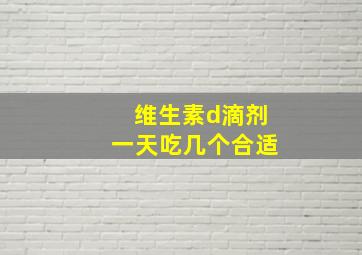 维生素d滴剂一天吃几个合适