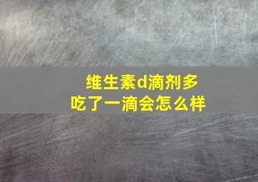 维生素d滴剂多吃了一滴会怎么样