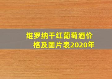 维罗纳干红葡萄酒价格及图片表2020年