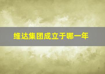 维达集团成立于哪一年