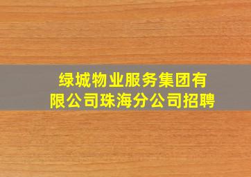 绿城物业服务集团有限公司珠海分公司招聘