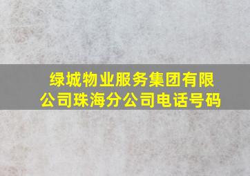 绿城物业服务集团有限公司珠海分公司电话号码