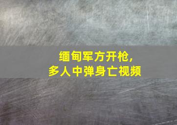 缅甸军方开枪,多人中弹身亡视频