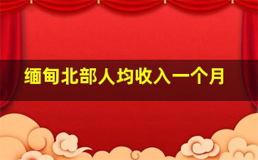 缅甸北部人均收入一个月