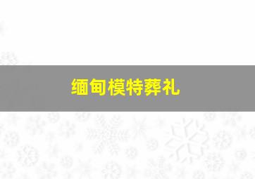 缅甸模特葬礼