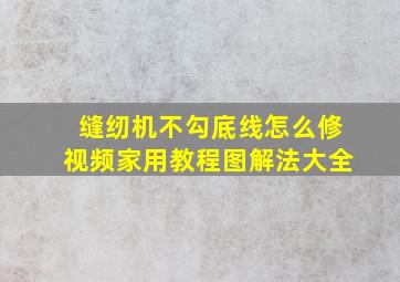 缝纫机不勾底线怎么修视频家用教程图解法大全