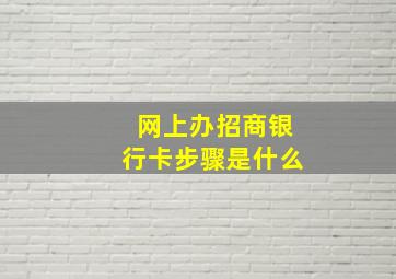 网上办招商银行卡步骤是什么