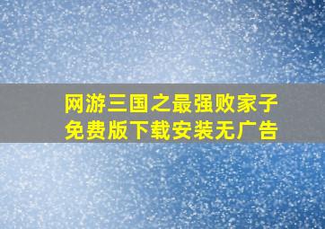 网游三国之最强败家子免费版下载安装无广告