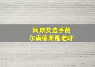 网球女选手费尔南德斯是谁呀