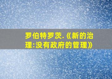 罗伯特罗茨.《新的治理:没有政府的管理》