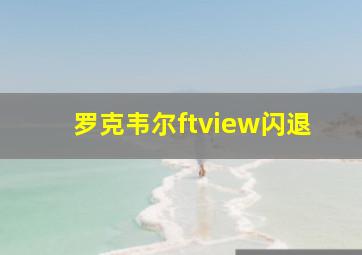 罗克韦尔ftview闪退