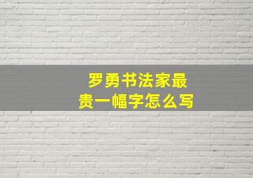 罗勇书法家最贵一幅字怎么写