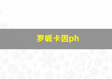 罗哌卡因ph