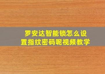 罗安达智能锁怎么设置指纹密码呢视频教学