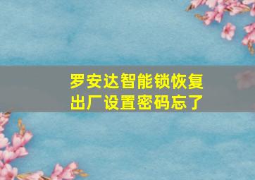 罗安达智能锁恢复出厂设置密码忘了