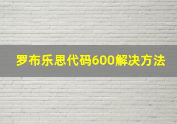 罗布乐思代码600解决方法