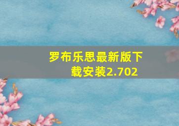 罗布乐思最新版下载安装2.702