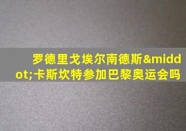 罗德里戈埃尔南德斯·卡斯坎特参加巴黎奥运会吗