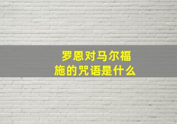 罗恩对马尔福施的咒语是什么