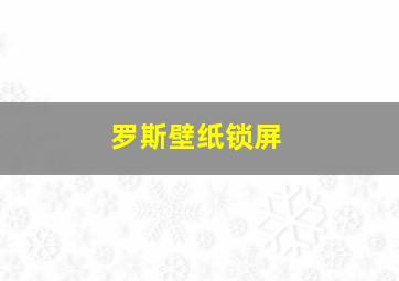 罗斯壁纸锁屏